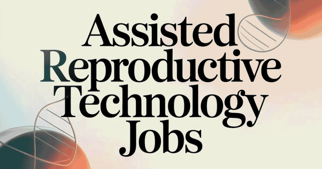 Assisted Reproductive Technology Jobs: The Ultimate Career Blueprint (2025) Assisted Reproductive Technology Jobs