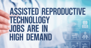Assisted Reproductive Technology Jobs Are in High Demand