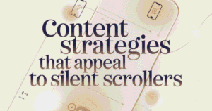 Content Strategies That Appeal to Silent Scrollers