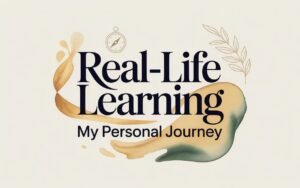 Real-Life Learning My Personal Journey