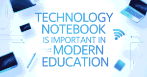 Technology Notebook Is Important in Modern Education