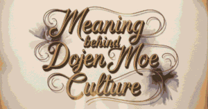 Meaning Behind Dojen Moe Culture